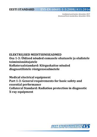 EVS-EN 60601-1-3:2008/A11:2016 Elektrilised meditsiiniseadmed. Osa 1-3, Üldised nõuded esmasele ohutusele ja olulistele toimimisnäitajatele : kollateraalstandard: kiirguskaitse nõuded diagnostilistele röntgenseadmetele = Medical electrical equipment. P...
