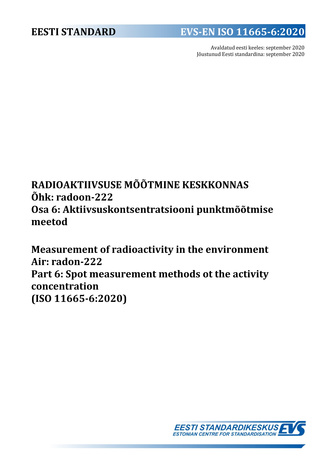 EVS-ISO 11665-6:2020 Radioaktiivsuse mõõtmine keskkonnas : õhk : radoon-222. Osa 6, Aktiivsuskontsentratsiooni punktmõõtmise meetod = Measurement of radioactivity in the environment : air : radon-222. Part 6, Spot measurement method of the activity con...