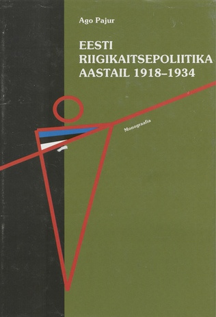 Eesti riigikaitsepoliitika aastail 1918-1934 : monograafia 
