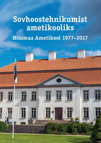 Sovhoostehnikumist ametikooliks : Hiiumaa Ametikool 1977–2017 