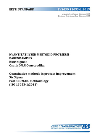 EVS-ISO 13053-1:2015 Kvantitatiivsed meetodid protsessi parendamises : kuus sigmat. Osa 1, DMAIC-metoodika = Quantitative methods in process improvement : six sigma. Part 1, DMAIC methodology (ISO 13053-1:2011) 