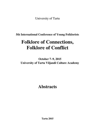 5th International Conference of Young Folklorists "Folklore of connections, folklore of conflict" : October 7-9, 2015, University of Tartu Viljandi Culture Academy : abstracts 