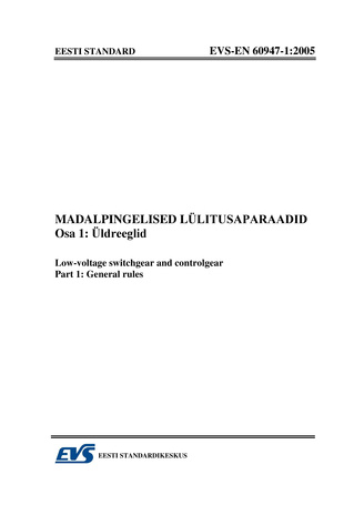 EVS-EN 60947-1:2005 Madalpingelised lülitusaparaadid. Osa 1, Üldreeglid = Low-voltage switchgear and controlgear. Part 1, General rules 