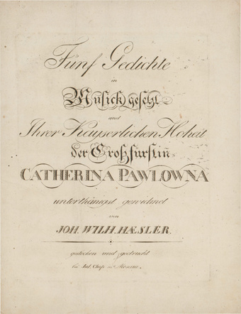 Fünf Gedichte : in Musick gesetzt und Ihrer Kayserlichen Hoheit der Großfürstin Catherina Pawlowna unterthänigst gewidmet von Joh. Wilh. Haesler