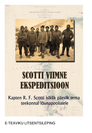 Scotti viimne ekspeditsioon : kapten R. F. Scotti isiklik päevik tema teekonnal lõunapoolusele 