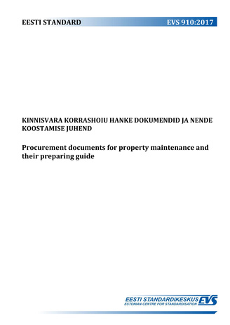 EVS 910:2017 Kinnisvara korrashoiu hanke dokumendid ja nende koostamise juhend = Procurement documents for property maintenance and their preparing guide 