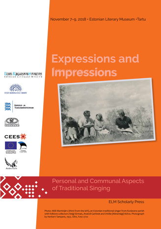 Expressions and impressions : personal and communal aspects of traditional singing : abstracts : November 7–9, 2018 Estonian Literary Museum, Estonian Folklore Archives 