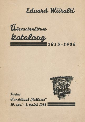 Eduard Wiiralti ülevaatenäituse kataloog : 1915-1936 : Tartus Kunstikool "Pallases" 19. aprillist - 3. maini 1936. a. 