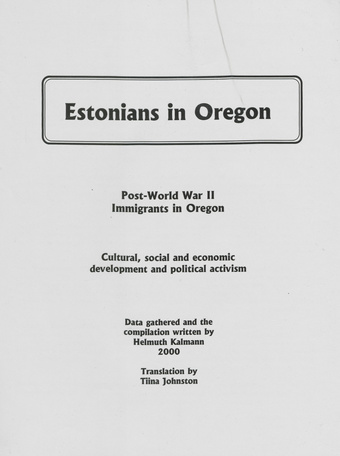 Estonians in Oregon : Post-World War II immigrants in Oregon : cultural, social and economic development and political activism 
