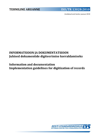 ISO/TR 13028:2010 Informatsioon ja dokumentatsioon : juhised dokumentide digiteerimise korraldamiseks = Information and documentation : implementation guidelines for digitization of records 