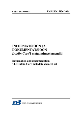 EVS-ISO 15836:2004 Informatsioon ja dokumentatsioon. Dublin Core'i metaandmeelemendid = Information and documentation. The Dublin Core metadata element set 
