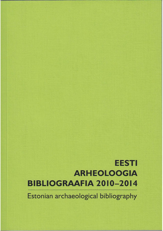 Eesti arheoloogia bibliograafia 2010-2014 = Estonian archaeological bibliography 