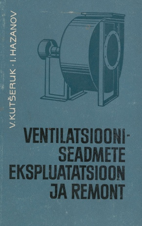 Ventilatsiooniseadmete ekspluatatsioon ja remont : insener-tehnilistele töötajatele ja ametiühingute tehnilistele inspektoritele