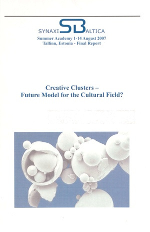 Creative clusters - future model for the cultural field? : summer academy 1-14 August 2007, Tallinn, Estonia : final report
