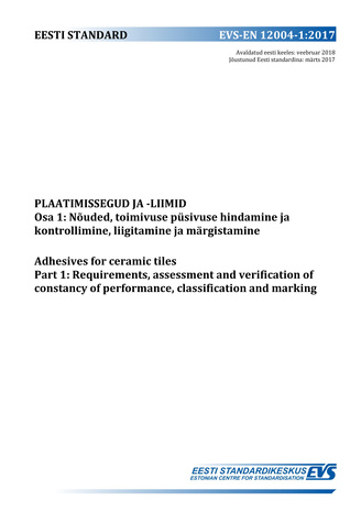 EVS-EN 12004-1:2017 Plaatimissegud ja -liimid. Osa 1, Nõuded, toimivuse püsivuse hindamine ja kontrollimine, liigitamine ja märgistamine = Adhesives for ceramic tiles. Part 1, Requirements, assessment and verification of constancy of performance, class...