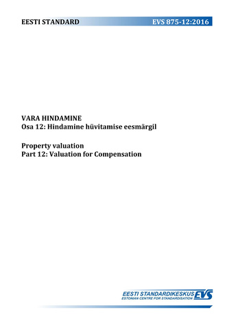 EVS 875-12:2016 Vara hindamine. Osa 12, Hindamine hüvitamise eesmärgil = Property valuation. Part 12, Valuation for compensation 