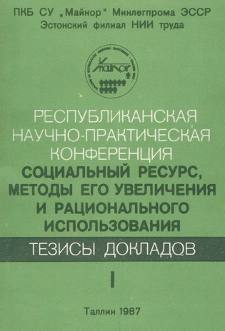Социальный ресурс, методы его увеличения и рационального использования. 1 : тезисы докладов научно-практической конференции, Таллин, 8-9 октября 1987 года 