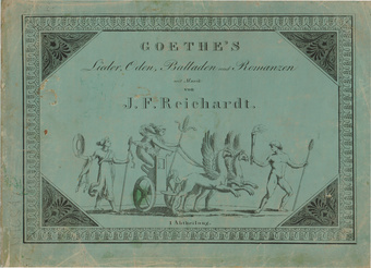 Goethe's Lieder, Oden, Balladen und Romanzen. Erste Abtheilung : Lieder mit Musik von J. F. Reichardt