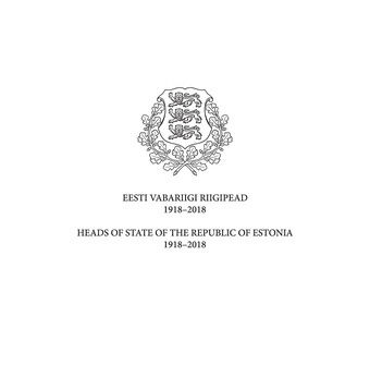Eesti Vabariigi riigipead 1918-2018 = Heads of state of the Republic of Estonia 1918-2018 