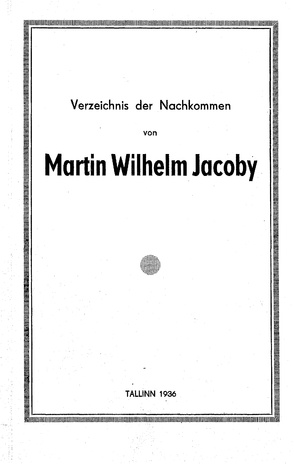 Verzeichnis der Nachkommen von Martin Wilhelm Jacoby, Müller und Baumeister d. H. Rappin (Estland), (1749-1812) bis zum November 1935