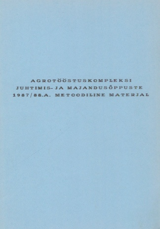 Agrotööstuskompleksi juhtimis- ja majandusõppuste 1987/1988. a. metoodiline materjal 