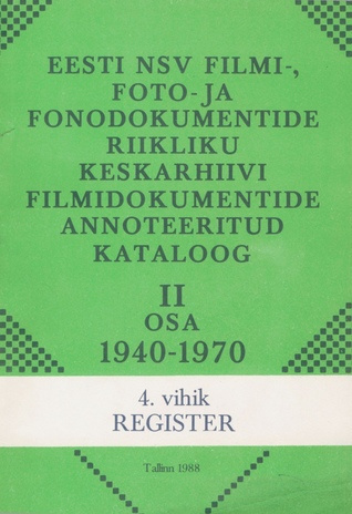 Eesti NSV Filmi-, Foto- ja Fonodokumentide Riikliku Keskarhiivi filmidokumentide annoteeritud kataloog. 2. osa : 1940-1970. 4. vihik : register 