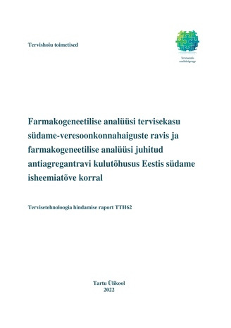 Farmakogeneetilise analüüsi tervisekasu südame-veresoonkonnahaiguste ravis ja farmakogeneetilise analüüsi juhitud antiagregantravi kulutõhusus Eestis südame isheemiatõve korral : tervisetehnoloogia hindamise raport TTH62 