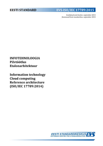 EVS-ISO/IEC 17789:2015 Infotehnoloogia : pilvtöötlus. Etalonarhitektuur = Information technology : cloud computing. Reference architecture (ISO/IEC 17789:2014) 