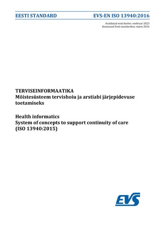 EVS-EN ISO 13940:2016 Terviseinformaatika : mõistesüsteem tervishoiu ja arstiabi järjepidevuse toetamiseks = Health informatics : system of concepts to support continuity of care (ISO 13940:2015) 