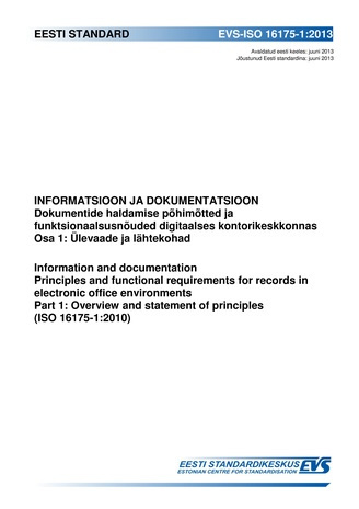 EVS-ISO 16175-1:2013 Informatsioon ja dokumentatsioon : dokumentide haldamise põhimõtted ja funktsionaalsusnõuded digitaalses kontorikeskkonnas. Osa 1, Ülevaade ja lähtekohad = Information and documentation : principles and functional requirements for ...