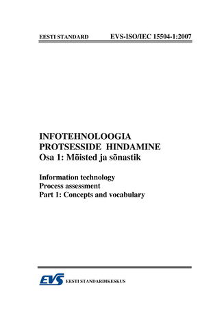 EVS-ISO/IEC 15504-1:2007 Infotehnoloogia. Protsesside hindamine. Osa 1, Mõisted ja sõnastik = Information technology. Process assessment. Part 1, Concepts and vocabulary 