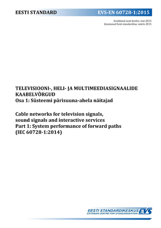 EVS-EN 60728-1:2015 Televisiooni-, heli- ja multimeediasignaalide kaabelvõrgud. Osa 1, Süsteemi pärisuuna-ahela näitajad = Cable networks for television signals, sound signals and interactive services. Part 1, System performance of forward paths (IEC 6...