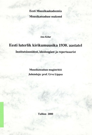 Eesti luterlik kirikumuusika 1930. aastatel : institutsioonidest, ideoloogiast ja repertuaarist : muusikateaduse magistritöö