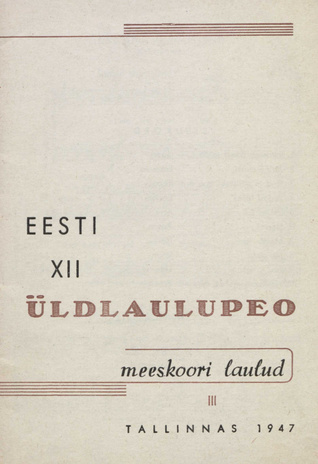 Eesti XII üldlaulupeo meeskoori laulud. III : Tallinnas 1947