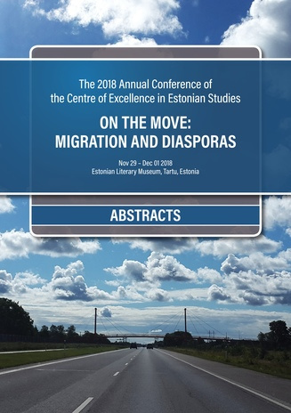 The 2018 Annual Conference of the Centre of Excellence in Estonian Studies "On the move: migration and diasporas"  : abstracts 