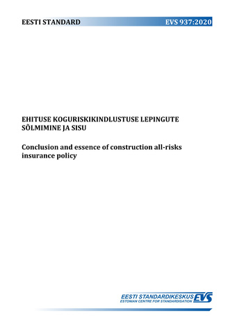 EVS 937:2020 Ehituse koguriskikindlustuse lepingute sõlmimine ja sisu = Conclusion and essence of construction all-risks insurance policy 
