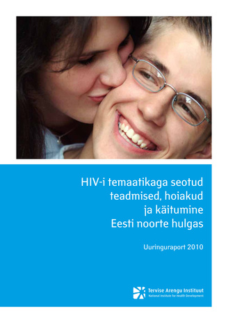 HIV-i temaatikaga seotud teadmised, hoiakud ja käitumine Eesti noorte hulgas ; 2010