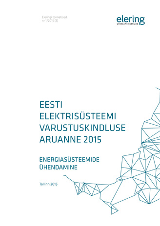 Eesti elektrisüsteemi varustuskindluse aruanne 2015 : energiasüsteemide ühendamine [Eleringi toimetised ; 1/2015 (9)]