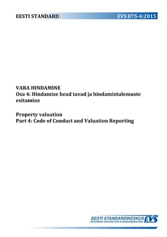 EVS 875-4:2015 Vara hindamine. Osa 4, Hindamise head tavad ja hindamistulemuste esitamine = Property valuation. Part 4, Code of conduct and valuation reporting 