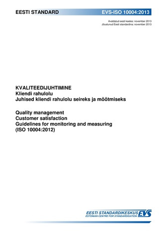 EVS-ISO 10004:2013 Kvaliteedijuhtimine : kliendi rahulolu. Juhised kliendi rahulolu seireks ja mõõtmiseks = Quality management : customer satisfaction.  Guidelines for monitoring and measuring (ISO 10004:2012) 