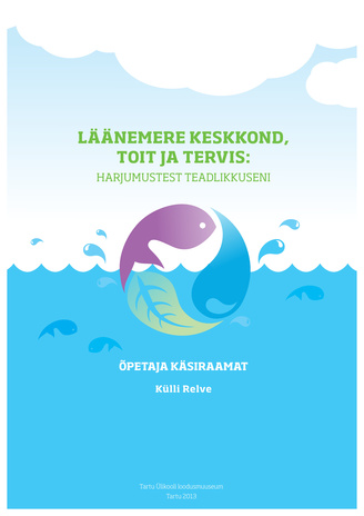 Läänemere keskkond, toit ja tervis: harjumustest teadlikkuseni : õpetaja käsiraamat