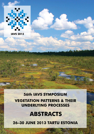 56th Symposium of the International Association for Vegetation Science "Vegetation patterns and their underlying processes" : abstracts : 26-30 June 2013 Tartu, Estonia