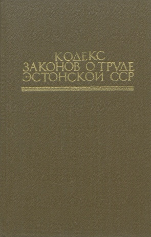 Кодекс законов о труде Эстонской ССР : официальный текст с изменениями и дополнениями на 1 января 1985 года 