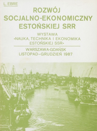 Rozwój socjalno-ekonomiczny Estonskiej SRR : Wystawa "Nauka, technika i ekonomika Estonskiej SSR", Warszawa-Gdansk, listopad-grudzien 1987 