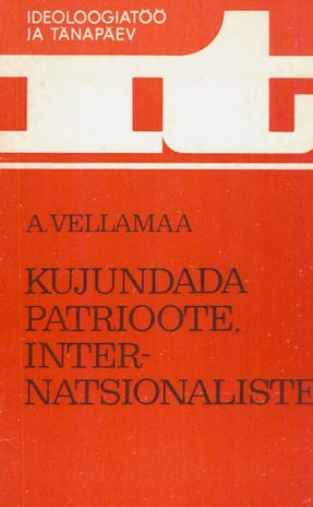 Kujundada patrioote, internatsionaliste : patriootilise ja internatsionalistliku kasvatustöö kogemusi Tallinna Oktoobri rajooni parteiorganisatsioonis 