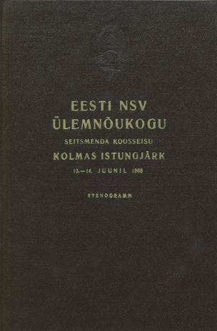 Eesti NSV Ülemnõukogu seitsmenda koosseisu kolmas istungjärk, 13. ja 14. juunil 1968 : stenogramm