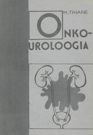 Onkouroloogia : [urogenitaalsüsteemi tuumorite etiopatogenees, diagnostika ja ravi] 