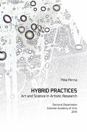 Hybrid practices : art and science in artistic research ; (Dissertationes Academiae Artium Estoniae, 18)