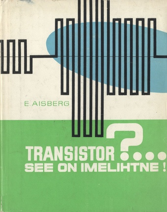 Transistor?... See on imelihtne! : [algajatele tehnikahuvilistele : tõlge prantsuse keelest] 
