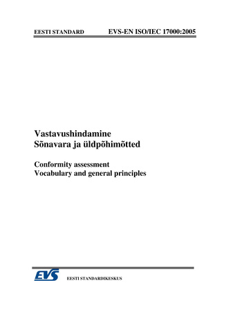 EVS-EN ISO/IEC 17000:2005 Vastavushindamine : sõnavara ja üldpõhimõtted = Conformity assessment : vocabulary and general principles 
